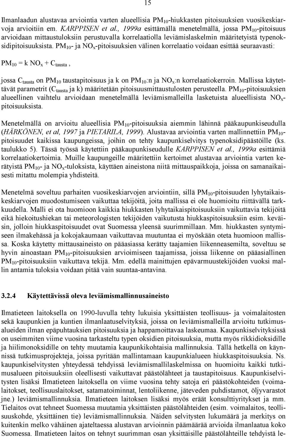 PM 10 - ja NO x -pitoisuuksien välinen korrelaatio voidaan esittää seuraavasti: PM 10 = k NO x + C tausta, jossa C tausta on PM 10 taustapitoisuus ja k on PM 10 :n ja NO x :n korrelaatiokerroin.