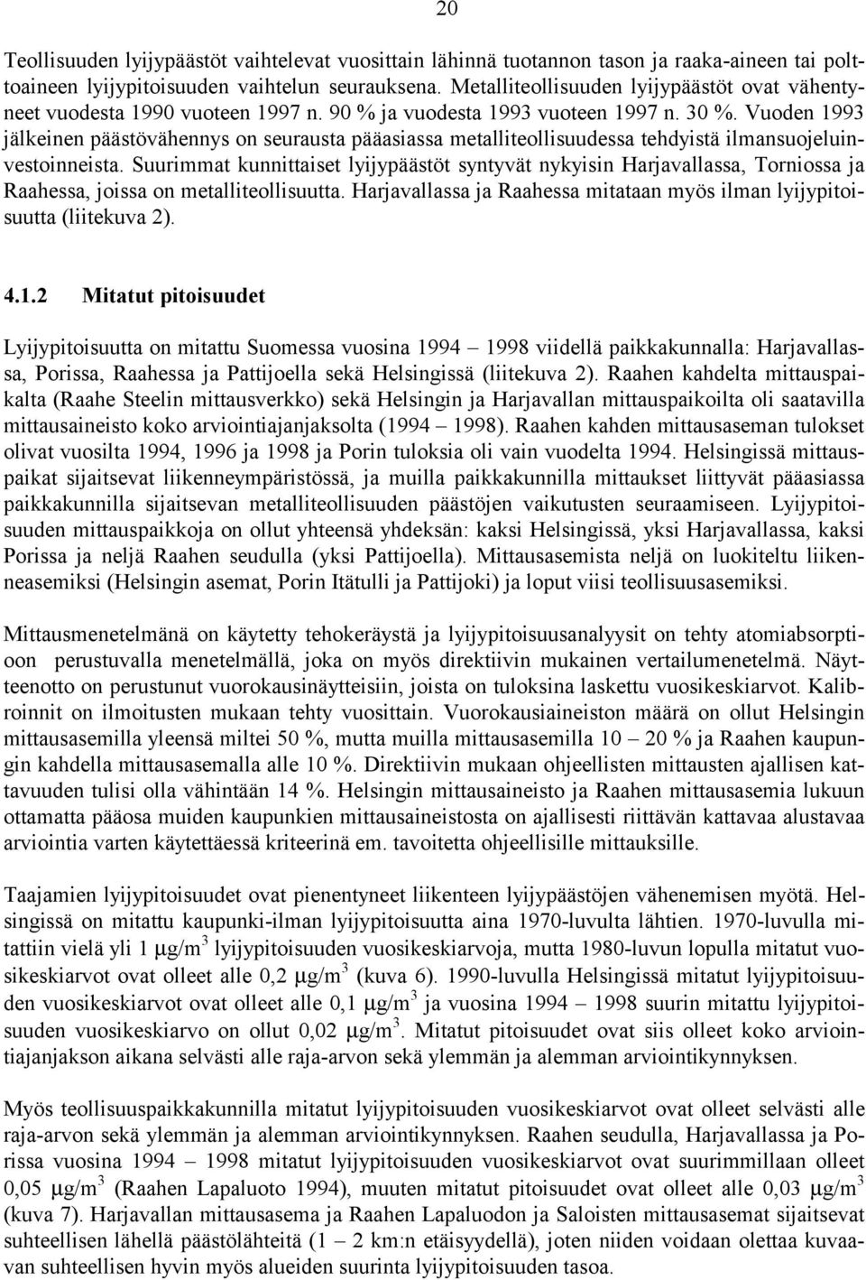 Vuoden 1993 jälkeinen päästövähennys on seurausta pääasiassa metalliteollisuudessa tehdyistä ilmansuojeluinvestoinneista.