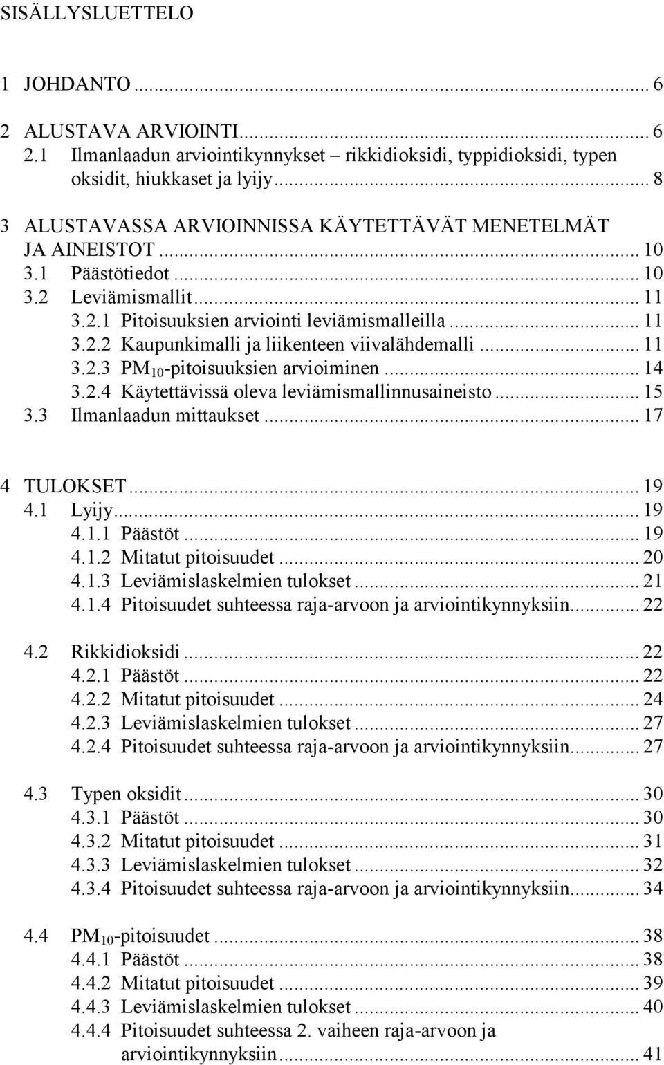 .. 11 3.2.3 PM 10 -pitoisuuksien arvioiminen... 14 3.2.4 Käytettävissä oleva leviämismallinnusaineisto... 15 3.3 Ilmanlaadun mittaukset... 17 4 TULOKSET... 19 4.1 Lyijy... 19 4.1.1 Päästöt... 19 4.1.2 Mitatut pitoisuudet.