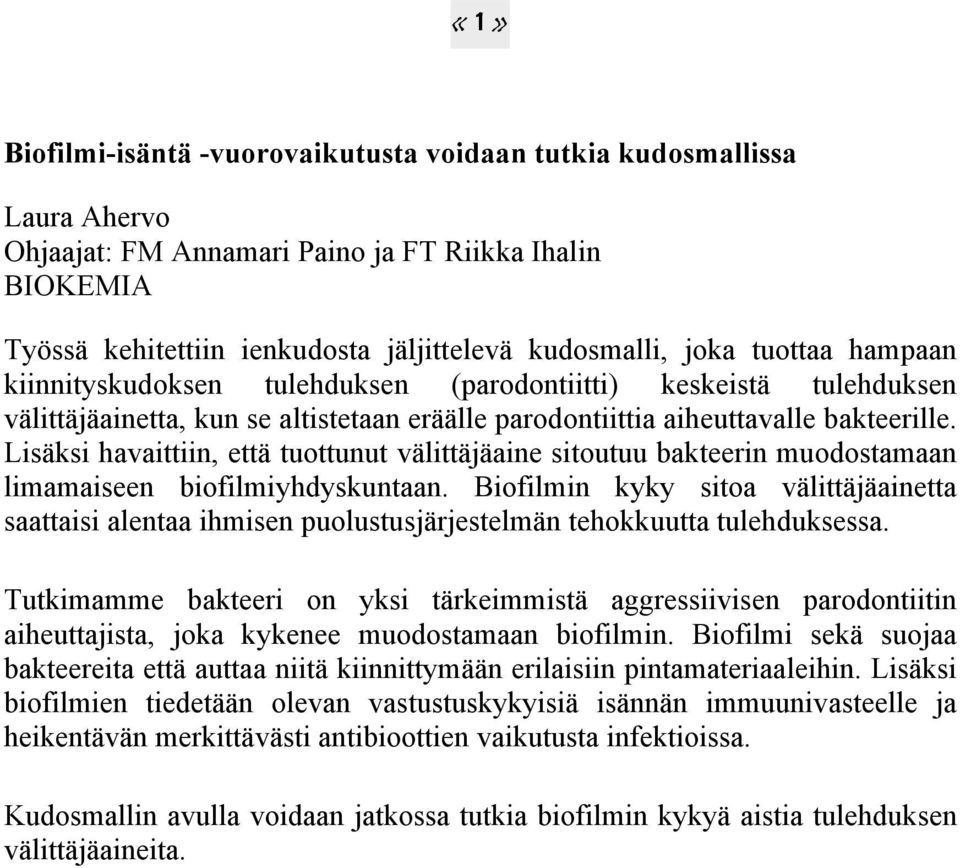 Lisäksi havaittiin, että tuottunut välittäjäaine sitoutuu bakteerin muodostamaan limamaiseen biofilmiyhdyskuntaan.