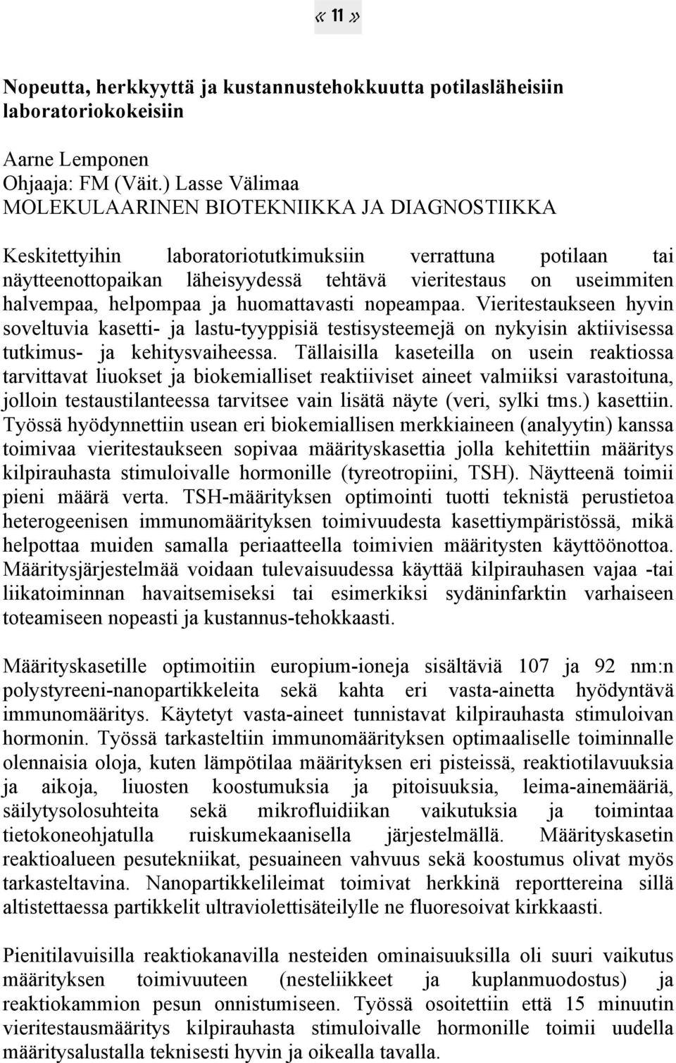 halvempaa, helpompaa ja huomattavasti nopeampaa. Vieritestaukseen hyvin soveltuvia kasetti- ja lastu-tyyppisiä testisysteemejä on nykyisin aktiivisessa tutkimus- ja kehitysvaiheessa.