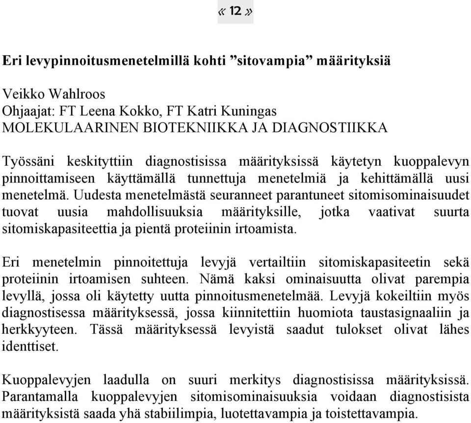 Uudesta menetelmästä seuranneet parantuneet sitomisominaisuudet tuovat uusia mahdollisuuksia määrityksille, jotka vaativat suurta sitomiskapasiteettia ja pientä proteiinin irtoamista.