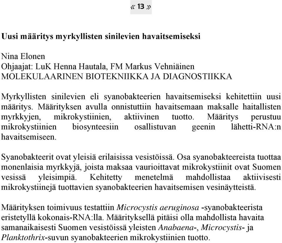 Määritys perustuu mikrokystiinien biosynteesiin osallistuvan geenin lähetti-rna:n havaitsemiseen. Syanobakteerit ovat yleisiä erilaisissa vesistöissä.