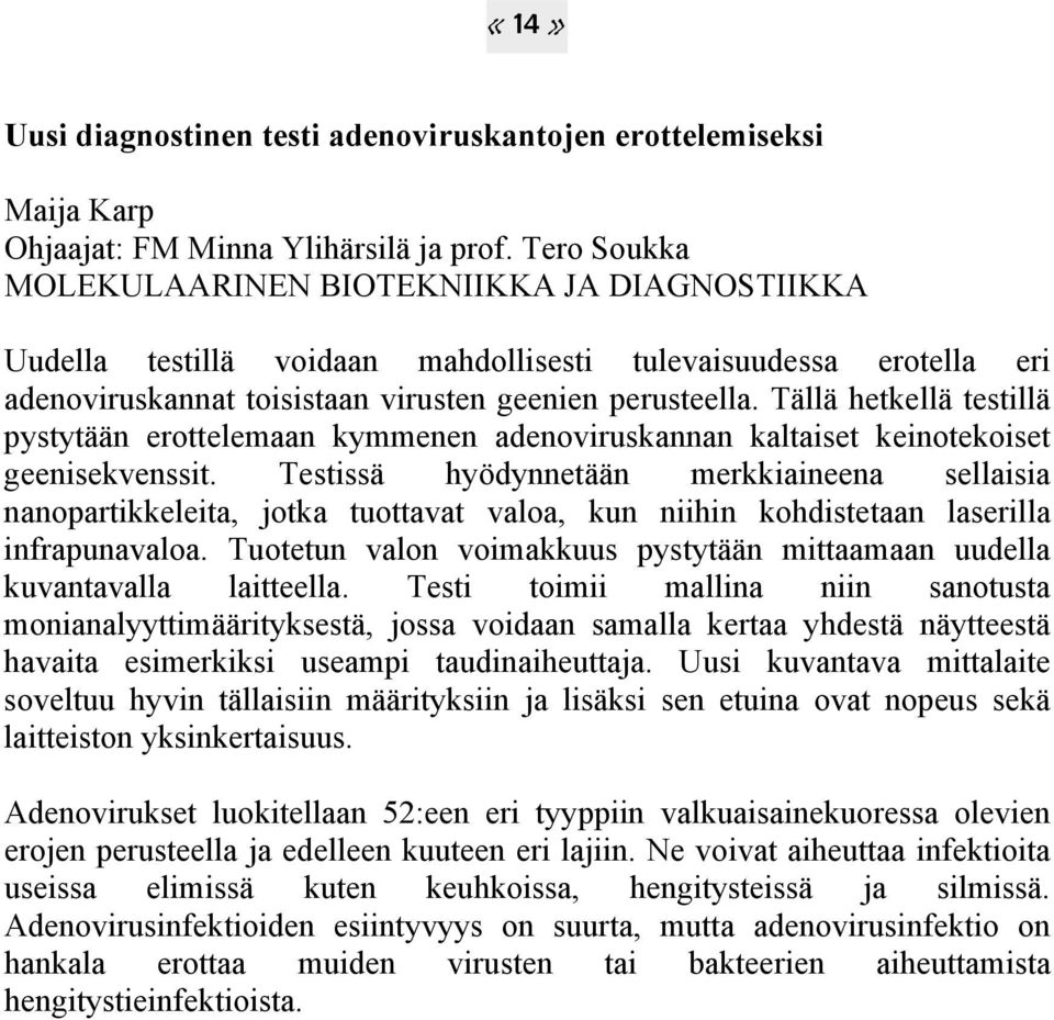 Tällä hetkellä testillä pystytään erottelemaan kymmenen adenoviruskannan kaltaiset keinotekoiset geenisekvenssit.