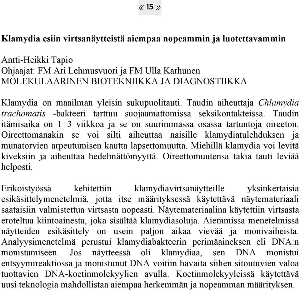 Taudin itämisaika on 1 3 viikkoa ja se on suurimmassa osassa tartuntoja oireeton. Oireettomanakin se voi silti aiheuttaa naisille klamydiatulehduksen ja munatorvien arpeutumisen kautta lapsettomuutta.