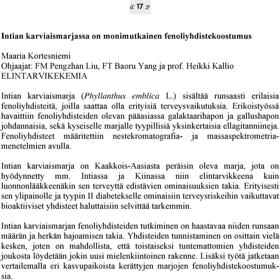 Erikoistyössä havaittiin fenoliyhdisteiden olevan pääasiassa galaktaarihapon ja gallushapon johdannaisia, sekä kyseiselle marjalle tyypillisiä yksinkertaisia ellagitanniineja.