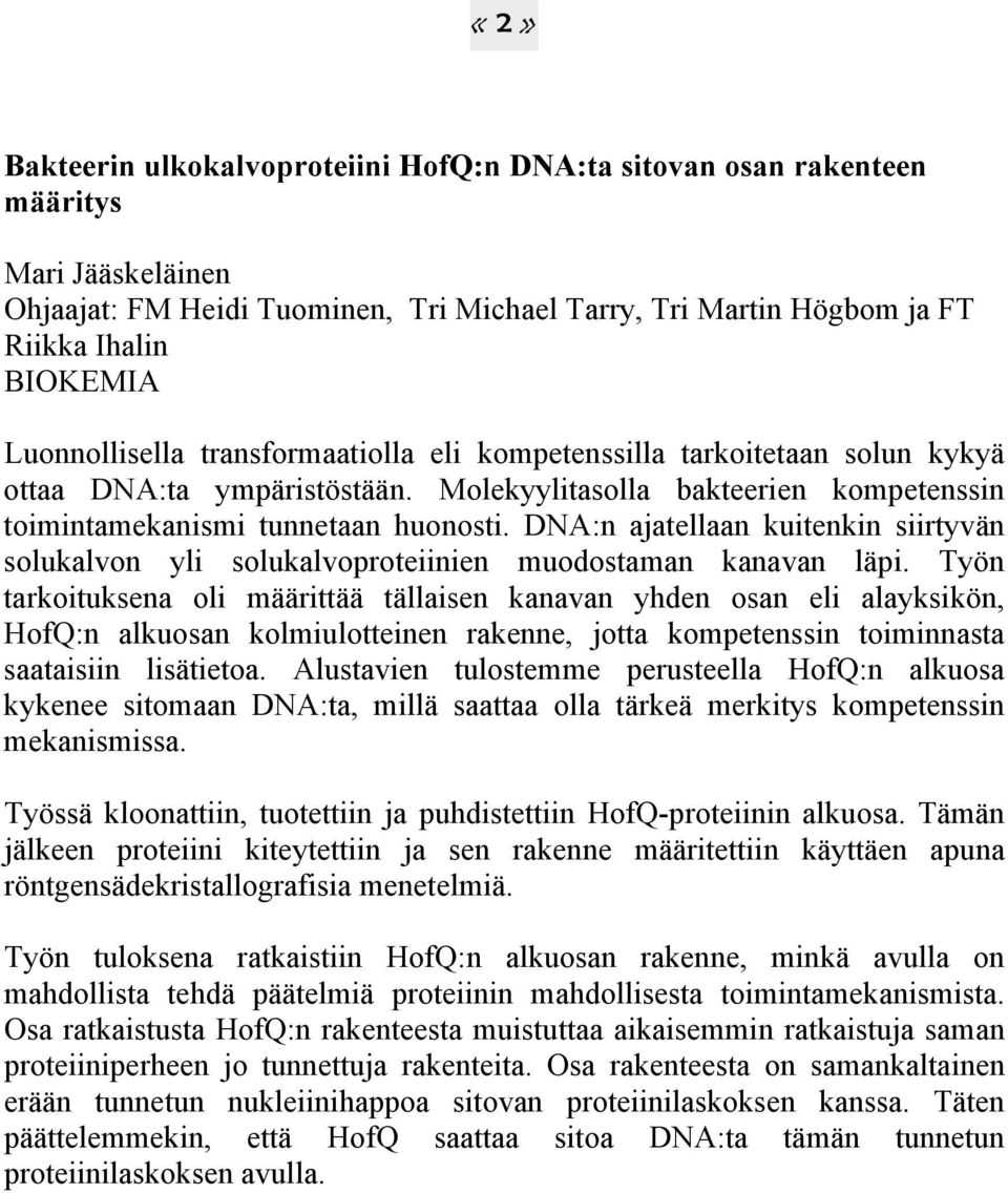 DNA:n ajatellaan kuitenkin siirtyvän solukalvon yli solukalvoproteiinien muodostaman kanavan läpi.