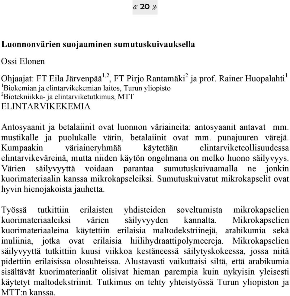 antosyaanit antavat mm. mustikalle ja puolukalle värin, betalaiinit ovat mm. punajuuren värejä.