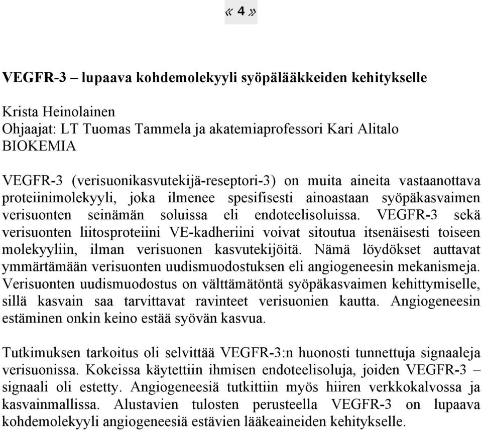 VEGFR-3 sekä verisuonten liitosproteiini VE-kadheriini voivat sitoutua itsenäisesti toiseen molekyyliin, ilman verisuonen kasvutekijöitä.