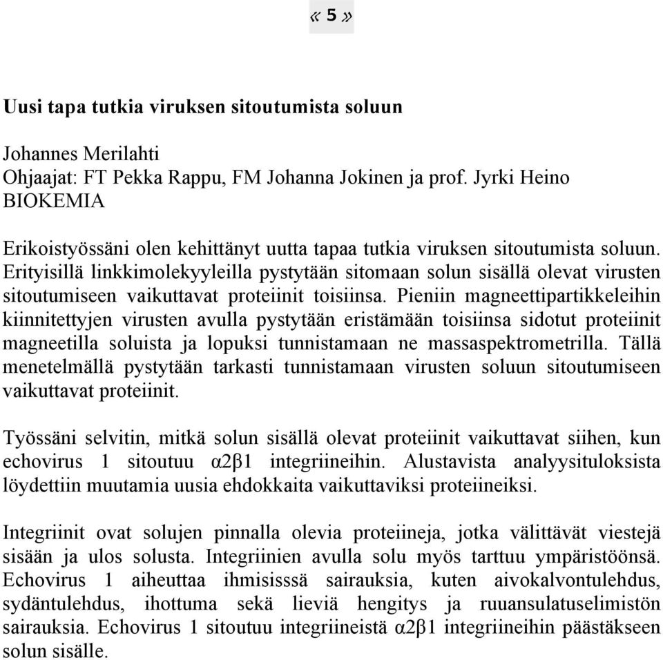 Erityisillä linkkimolekyyleilla pystytään sitomaan solun sisällä olevat virusten sitoutumiseen vaikuttavat proteiinit toisiinsa.