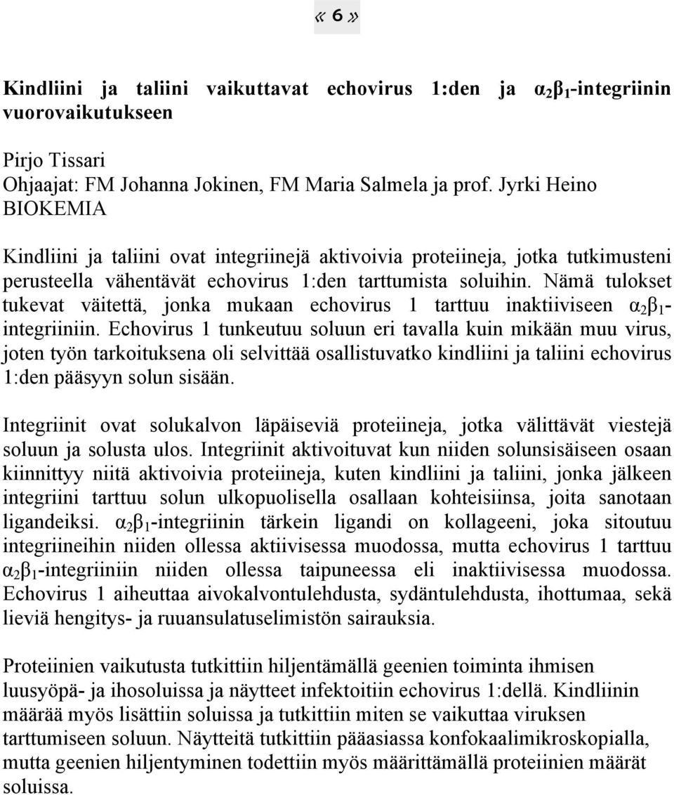 Nämä tulokset tukevat väitettä, jonka mukaan echovirus 1 tarttuu inaktiiviseen α 2 β 1 - integriiniin.