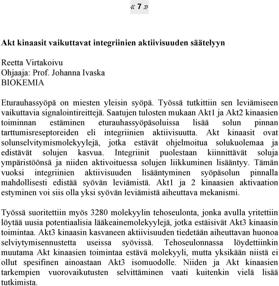 Saatujen tulosten mukaan Akt1 ja Akt2 kinaasien toiminnan estäminen eturauhassyöpäsoluissa lisää solun pinnan tarttumisreseptoreiden eli integriinien aktiivisuutta.