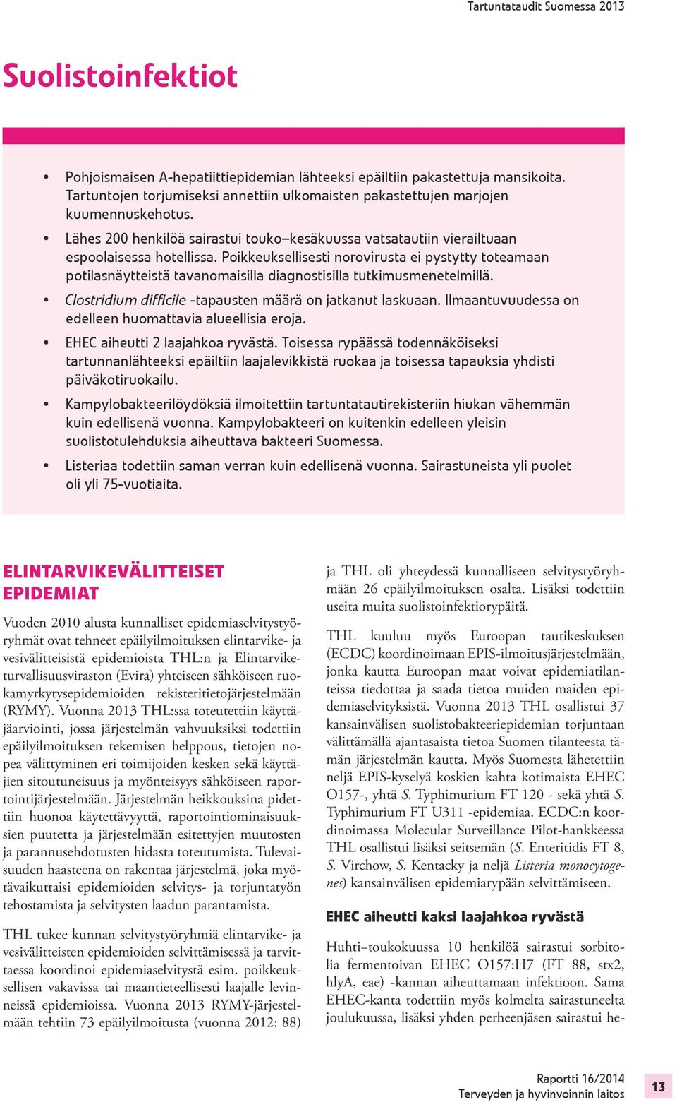 Poikkeuksellisesti norovirusta ei pystytty toteamaan potilasnäytteistä tavanomaisilla diagnostisilla tutkimusmenetelmillä. Clostridium difficile -tapausten määrä on jatkanut laskuaan.