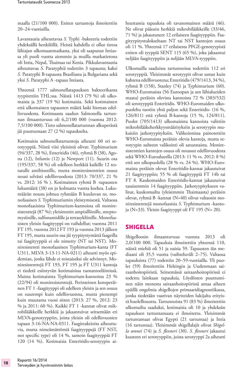 Pikkulavantautia aiheuttavaa S. Paratyphiä todettiin 3 tapausta; kaksi S. Paratyphi B-tapausta Brasiliasta ja Bulgariasta sekä yksi S. Paratyphi A -tapaus Intiasta.