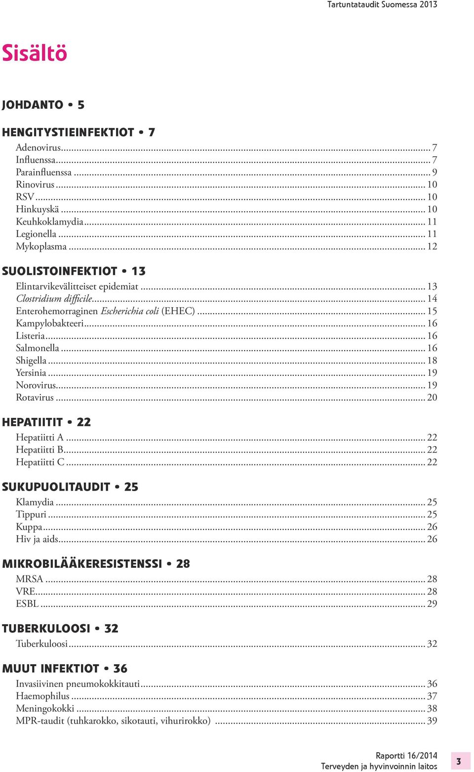 .. 16 Shigella... 18 Yersinia... 19 Norovirus... 19 Rotavirus... 20 Hepatiitit 22 Hepatiitti A... 22 Hepatiitti B... 22 Hepatiitti C... 22 Sukupuolitaudit 25 Klamydia... 25 Tippuri... 25 Kuppa.