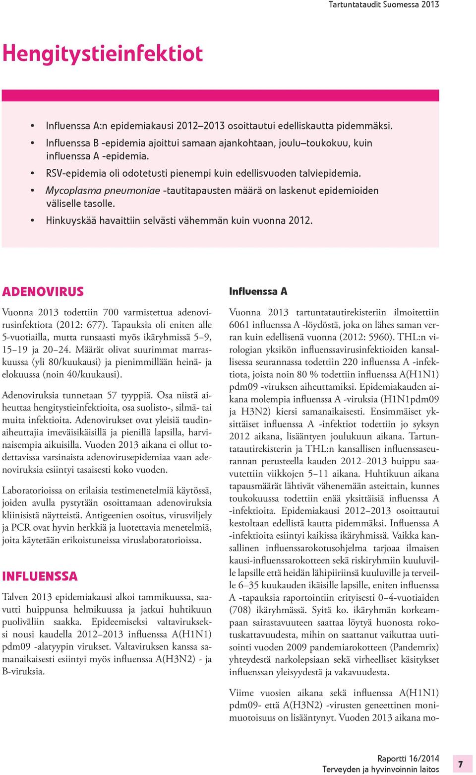 Hinkuyskää havaittiin selvästi vähemmän kuin vuonna 2012. Adenovirus Vuonna 2013 todettiin 700 varmistettua adenovirusinfektiota (2012: 677).