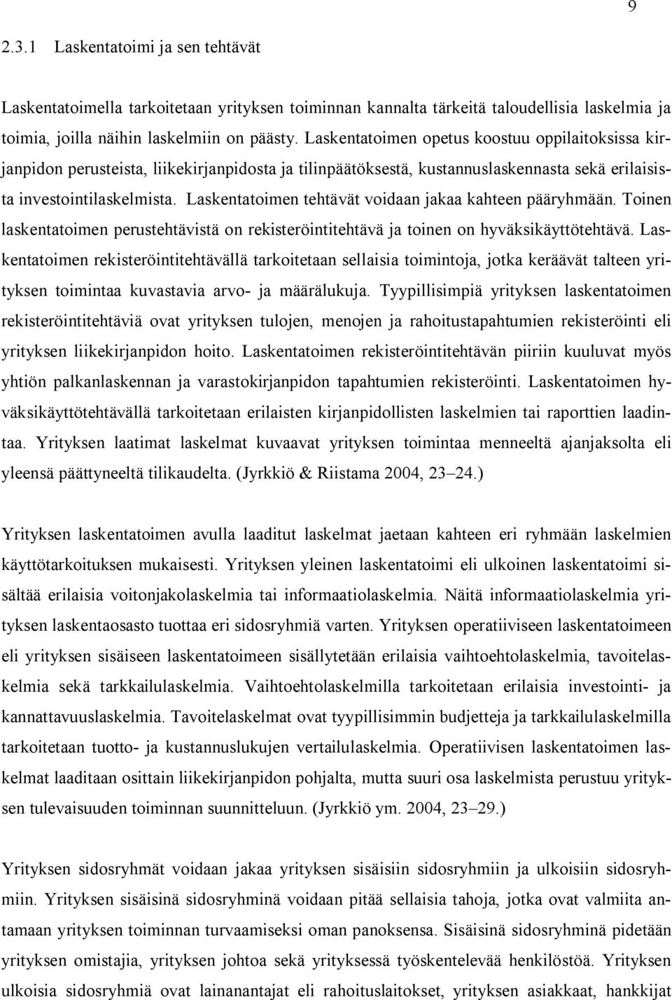 Laskentatoimen tehtävät voidaan jakaa kahteen pääryhmään. Toinen laskentatoimen perustehtävistä on rekisteröintitehtävä ja toinen on hyväksikäyttötehtävä.