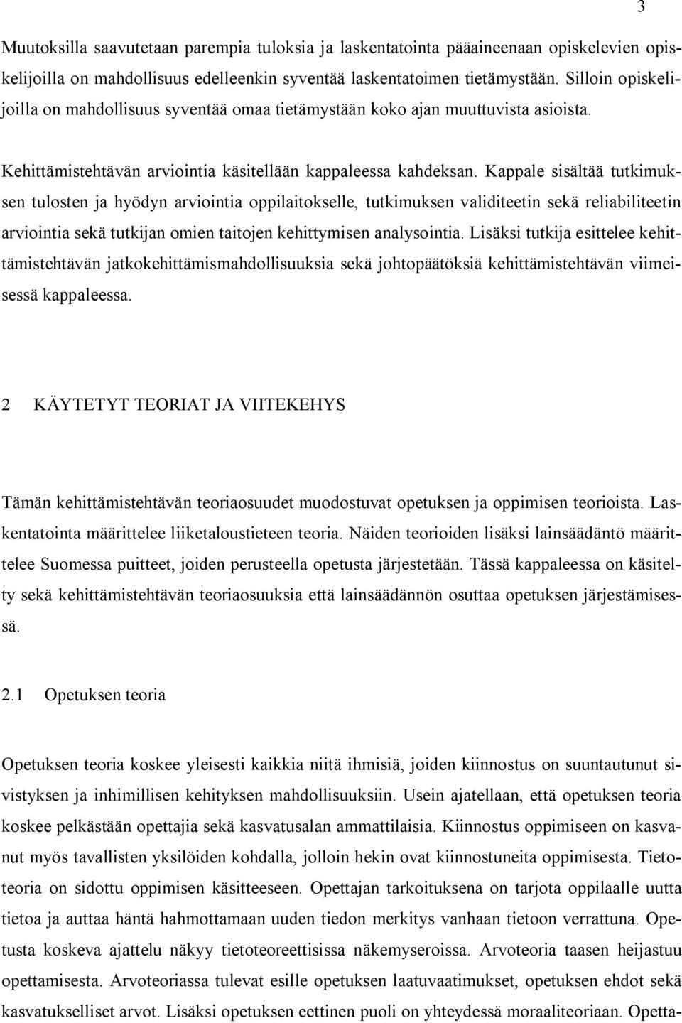 Kappale sisältää tutkimuksen tulosten ja hyödyn arviointia oppilaitokselle, tutkimuksen validiteetin sekä reliabiliteetin arviointia sekä tutkijan omien taitojen kehittymisen analysointia.