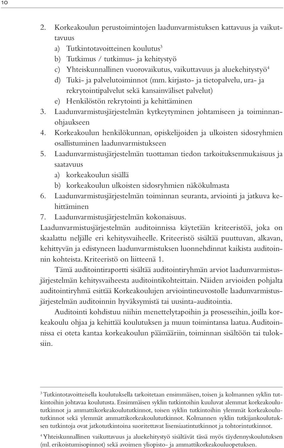 Laadunvarmistusjärjestelmän kytkeytyminen johtamiseen ja toiminnanohjaukseen 4. Korkeakoulun henkilökunnan, opiskelijoiden ja ulkoisten sidosryhmien osallistuminen laadunvarmistukseen 5.