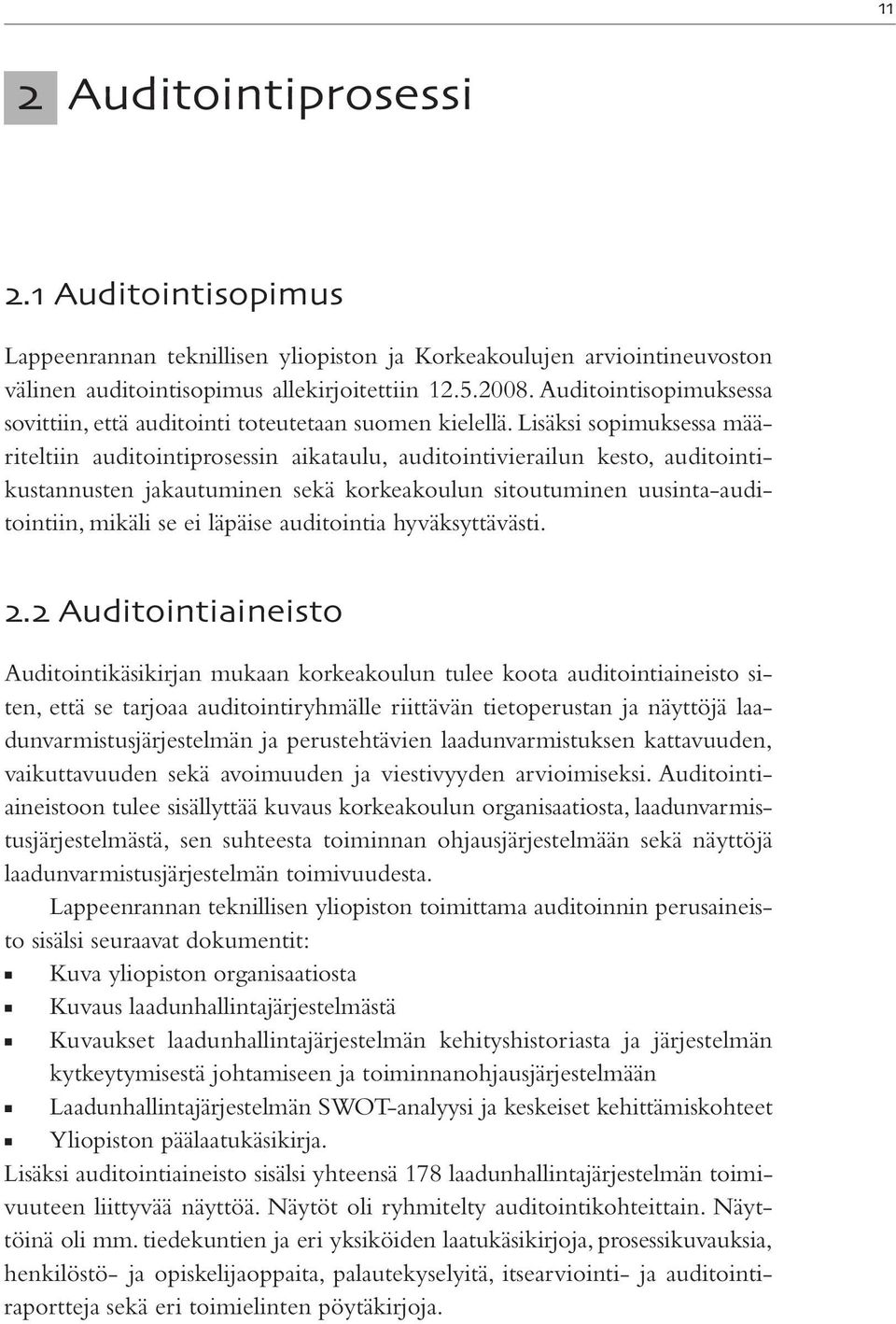 Lisäksi sopimuksessa määriteltiin auditointiprosessin aikataulu, auditointivierailun kesto, auditointikustannusten jakautuminen sekä korkeakoulun sitoutuminen uusinta-auditointiin, mikäli se ei