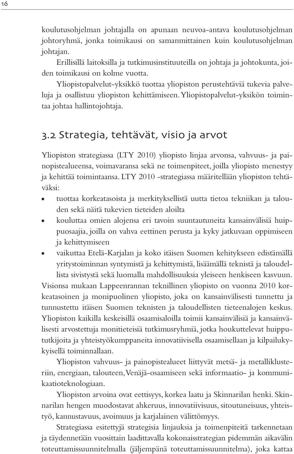 Yliopistopalvelut-yksikkö tuottaa yliopiston perustehtäviä tukevia palveluja ja osallistuu yliopiston kehittämiseen. Yliopistopalvelut-yksikön toimintaa johtaa hallintojohtaja.