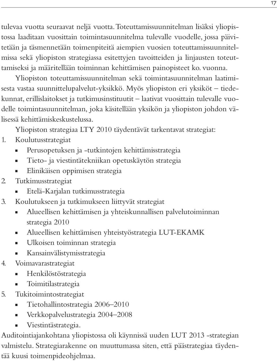 sekä yliopiston strategiassa esitettyjen tavoitteiden ja linjausten toteuttamiseksi ja määritellään toiminnan kehittämisen painopisteet ko. vuonna.