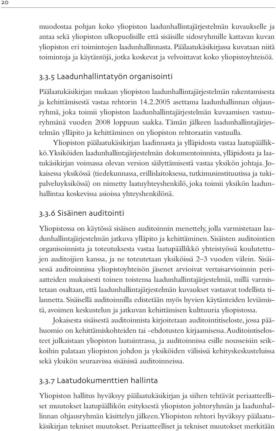 .. Laadunhallintatyön organisointi Päälaatukäsikirjan mukaan yliopiston laadunhallintajärjestelmän rakentamisesta ja kehittämisestä vastaa rehtorin 14.2.