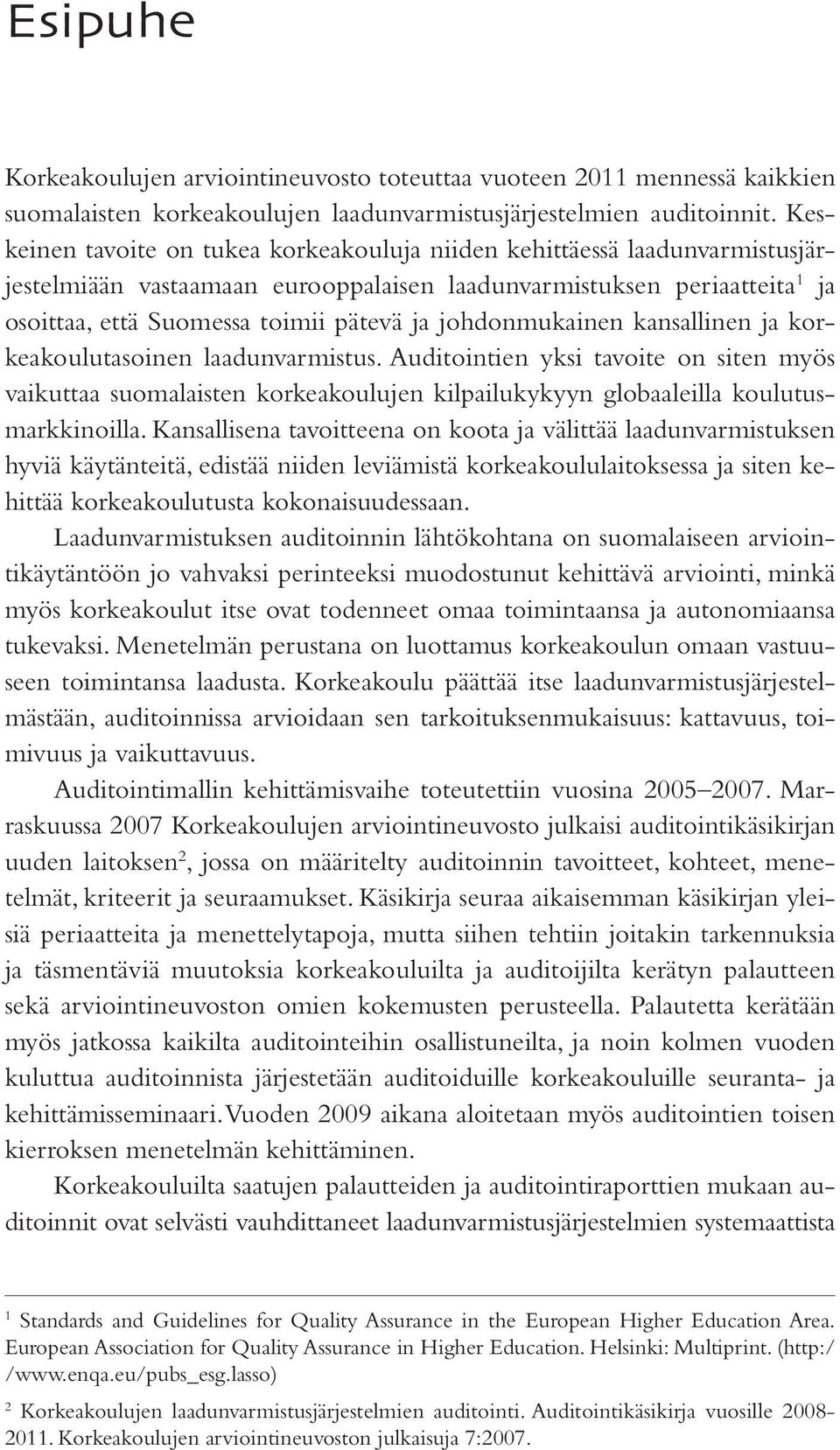 johdonmukainen kansallinen ja korkeakoulutasoinen laadunvarmistus. Auditointien yksi tavoite on siten myös vaikuttaa suomalaisten korkeakoulujen kilpailukykyyn globaaleilla koulutusmarkkinoilla.