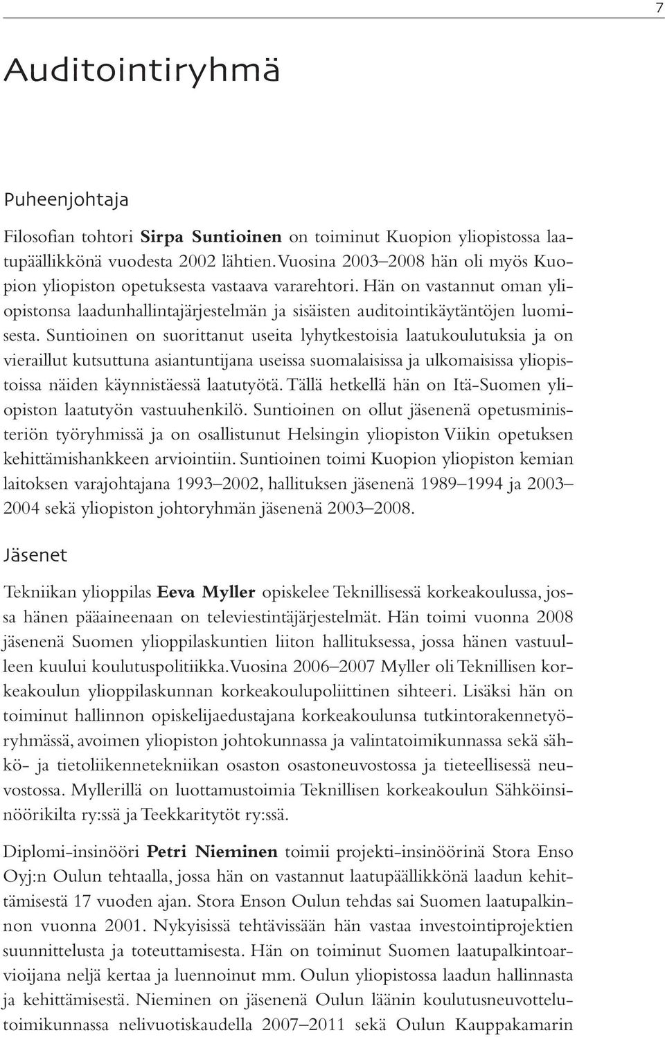 Suntioinen on suorittanut useita lyhytkestoisia laatukoulutuksia ja on vieraillut kutsuttuna asiantuntijana useissa suomalaisissa ja ulkomaisissa yliopistoissa näiden käynnistäessä laatutyötä.