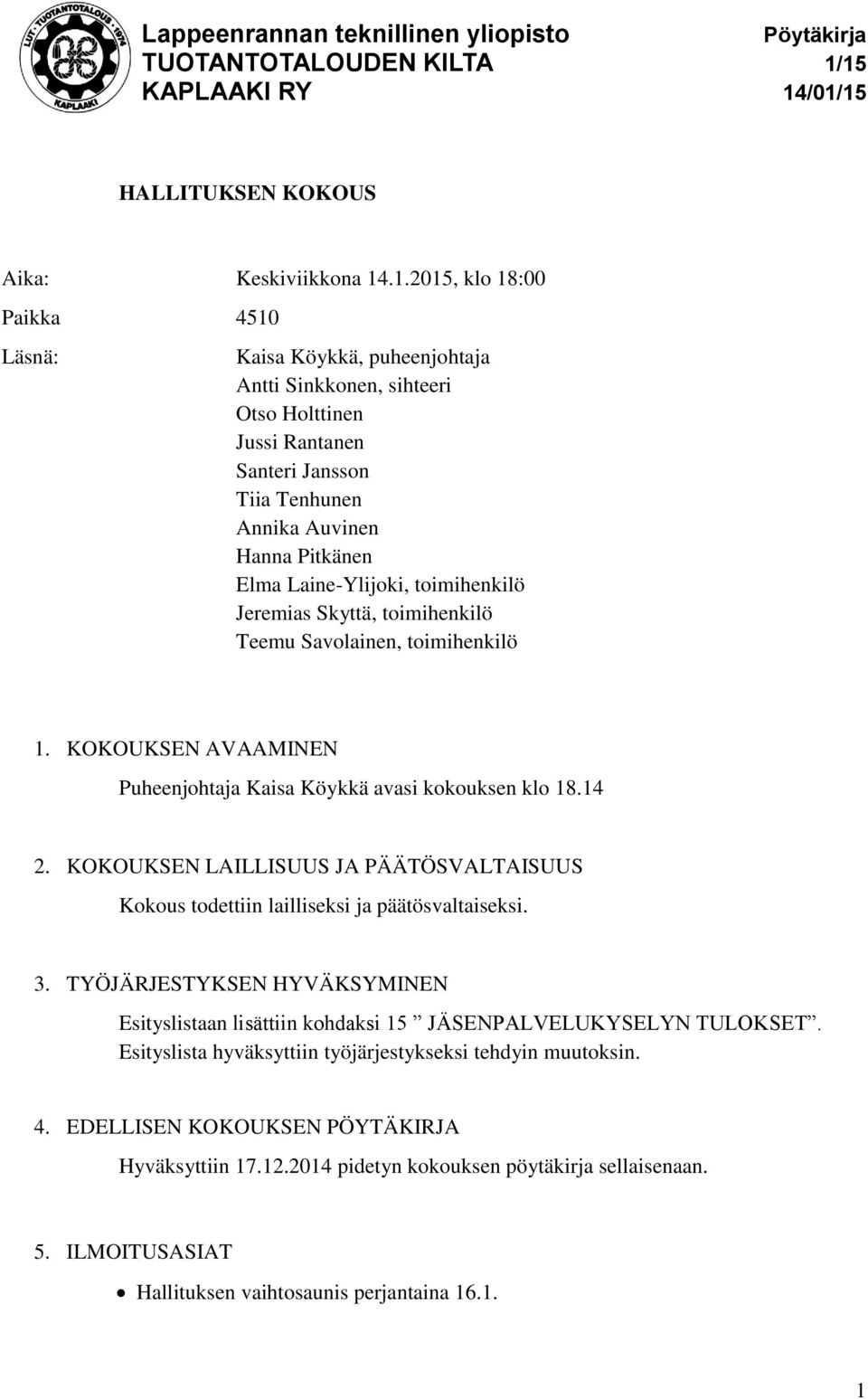 Laine-Ylijoki, toimihenkilö Jeremias Skyttä, toimihenkilö Teemu Savolainen, toimihenkilö 1. KOKOUKSEN AVAAMINEN Puheenjohtaja Kaisa Köykkä avasi kokouksen klo 18.14 2.
