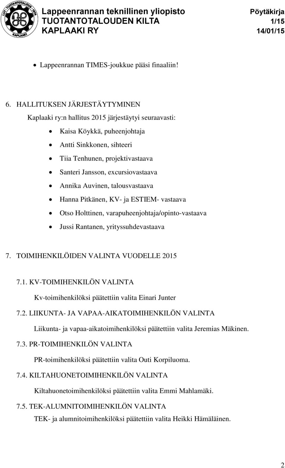 excursiovastaava Annika Auvinen, talousvastaava Hanna Pitkänen, KV- ja ESTIEM- vastaava Otso Holttinen, varapuheenjohtaja/opinto-vastaava Jussi Rantanen, yrityssuhdevastaava 7.