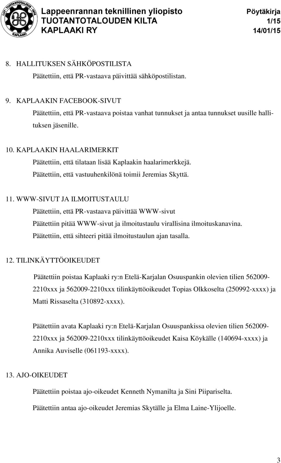 KAPLAAKIN HAALARIMERKIT Päätettiin, että tilataan lisää Kaplaakin haalarimerkkejä. Päätettiin, että vastuuhenkilönä toimii Jeremias Skyttä. 11.