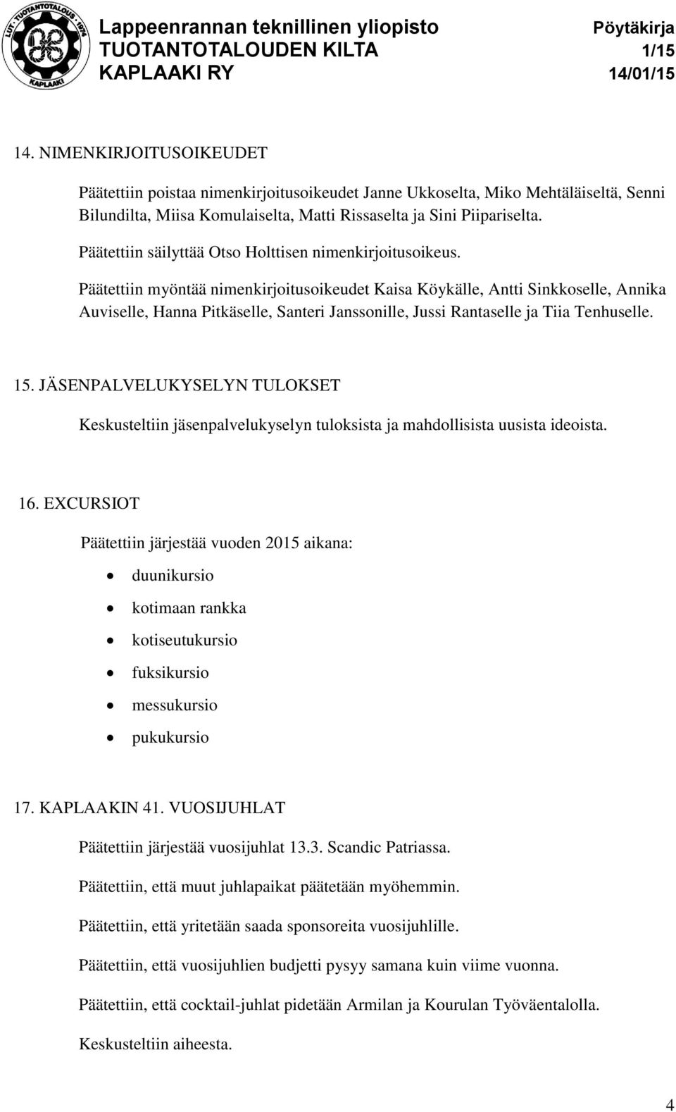 Päätettiin myöntää nimenkirjoitusoikeudet Kaisa Köykälle, Antti Sinkkoselle, Annika Auviselle, Hanna Pitkäselle, Santeri Janssonille, Jussi Rantaselle ja Tiia Tenhuselle. 15.