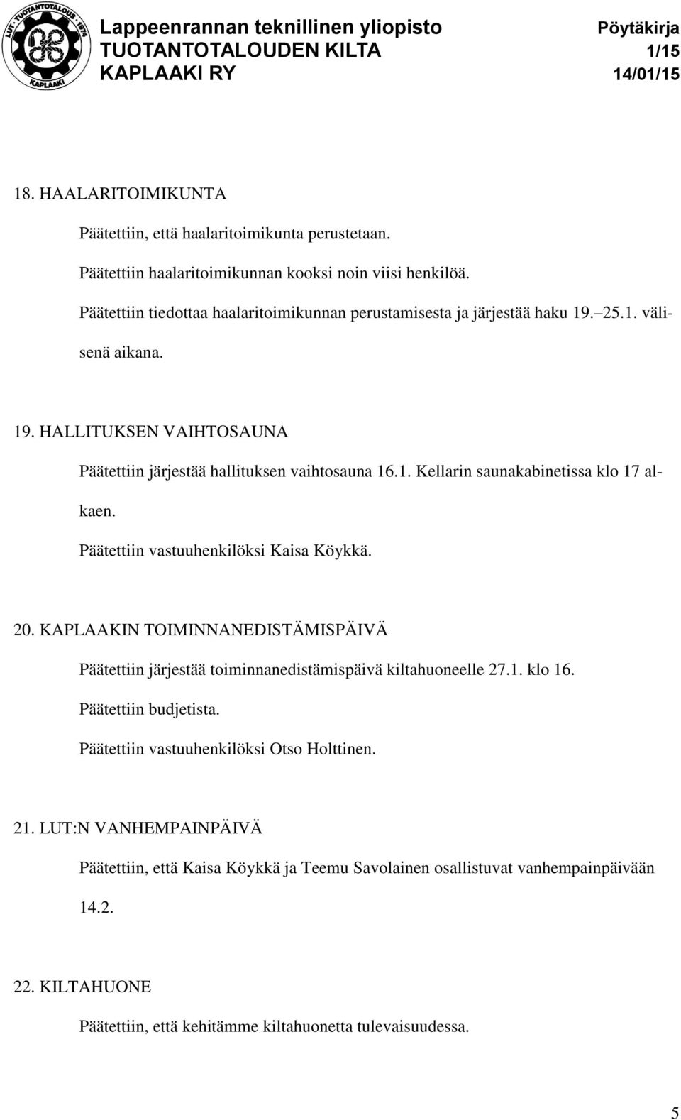 Päätettiin vastuuhenkilöksi Kaisa Köykkä. 20. KAPLAAKIN TOIMINNANEDISTÄMISPÄIVÄ Päätettiin järjestää toiminnanedistämispäivä kiltahuoneelle 27.1. klo 16. Päätettiin budjetista.