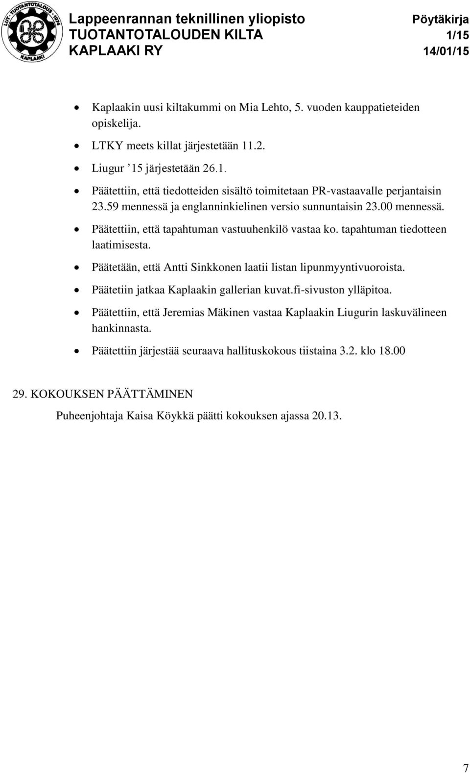 Päätettiin, että tapahtuman vastuuhenkilö vastaa ko. tapahtuman tiedotteen laatimisesta. Päätetään, että Antti Sinkkonen laatii listan lipunmyyntivuoroista.