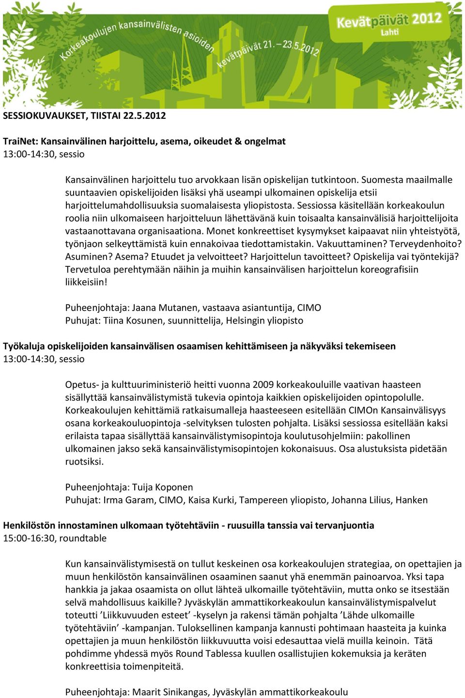 Sessiossa käsitellään korkeakoulun roolia niin ulkomaiseen harjoitteluun lähettävänä kuin toisaalta kansainvälisiä harjoittelijoita vastaanottavana organisaationa.