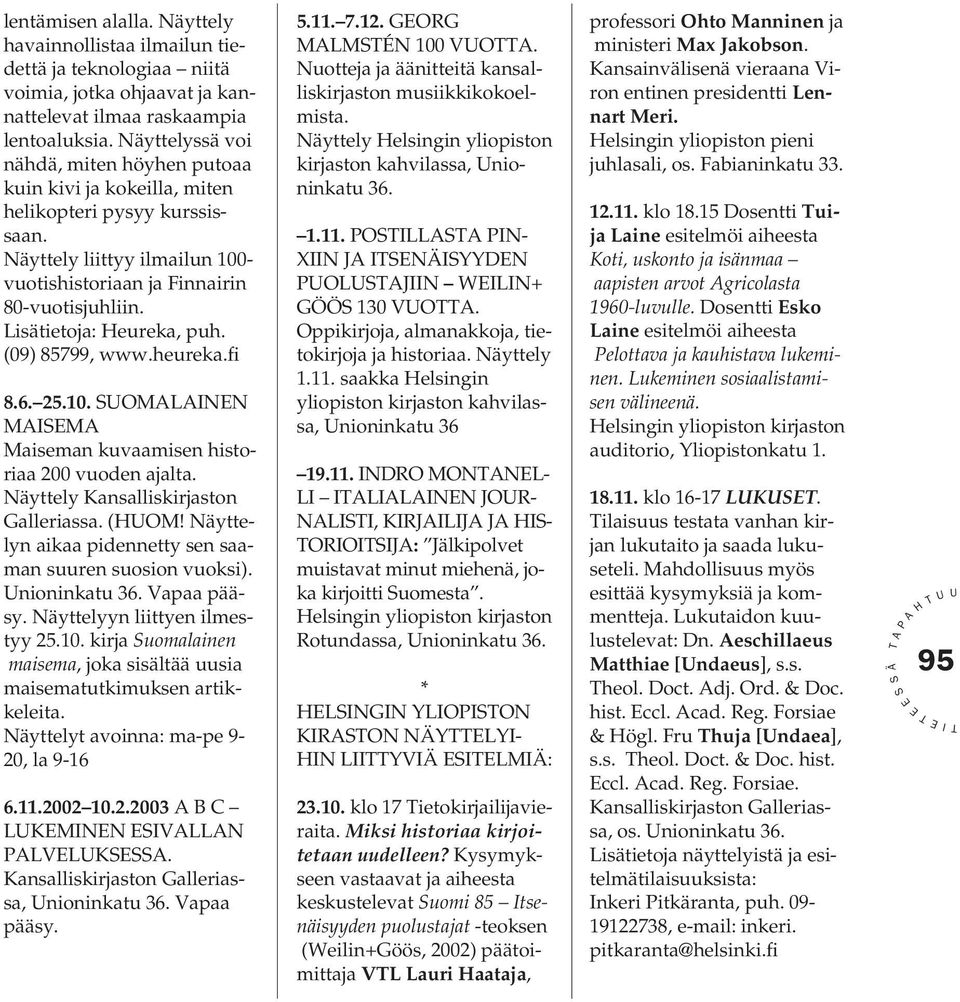 Lisätietoja: eureka, puh. (09) 85799, www.heureka.fi 8.6. 25.10. OMLNN MM Maiseman kuvaamisen historiaa 200 vuoden ajalta. Näyttely Kansalliskirjaston Galleriassa. (OM!