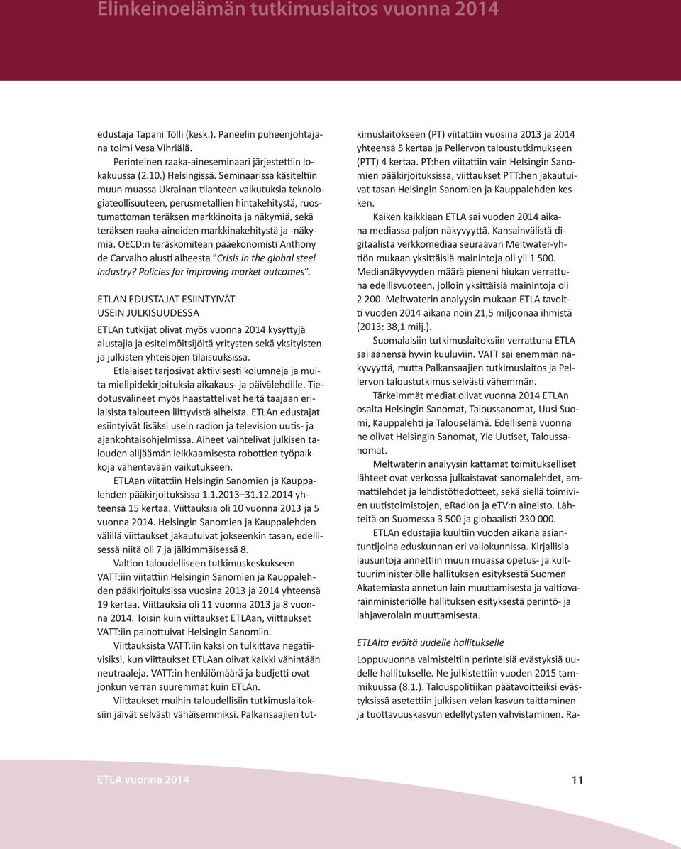 raaka-aineiden markkinakehitystä ja -näkymiä. OECD:n teräskomitean pääekonomisti Anthony de Carvalho alusti aiheesta Crisis in the global steel industry? Policies for improving market outcomes.