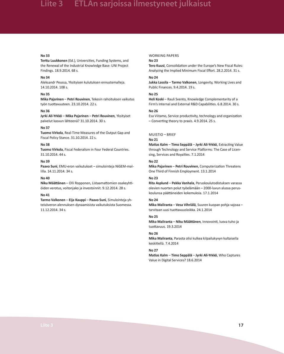 No 36 Jyrki Ali-Yrkkö Mika Pajarinen Petri Rouvinen, Yksityiset palvelut kasvun lähteenä? 31.10.2014. 30 s. No 37 Tuomo Virkola, Real-Time Measures of the Output Gap and Fiscal Policy Stance. 31.10.2014. 22 s.