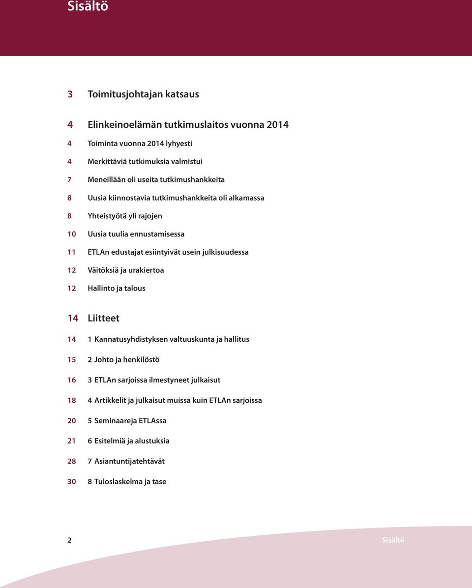 julkisuudessa 12 Väitöksiä ja urakiertoa 12 Hallinto ja talous 14 Liitteet 14 1 Kannatusyhdistyksen valtuuskunta ja hallitus 15 2 Johto ja henkilöstö 16 3 ETLAn sarjoissa