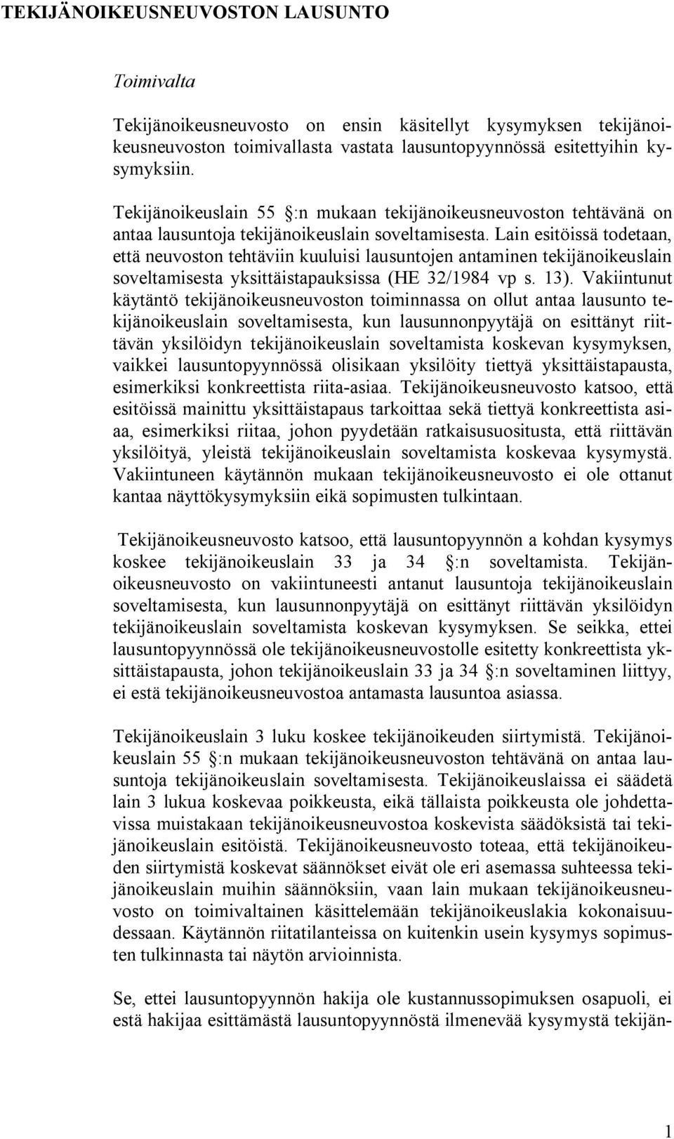 Lain esitöissä todetaan, että neuvoston tehtäviin kuuluisi lausuntojen antaminen tekijänoikeuslain soveltamisesta yksittäistapauksissa (HE 32/1984 vp s. 13).