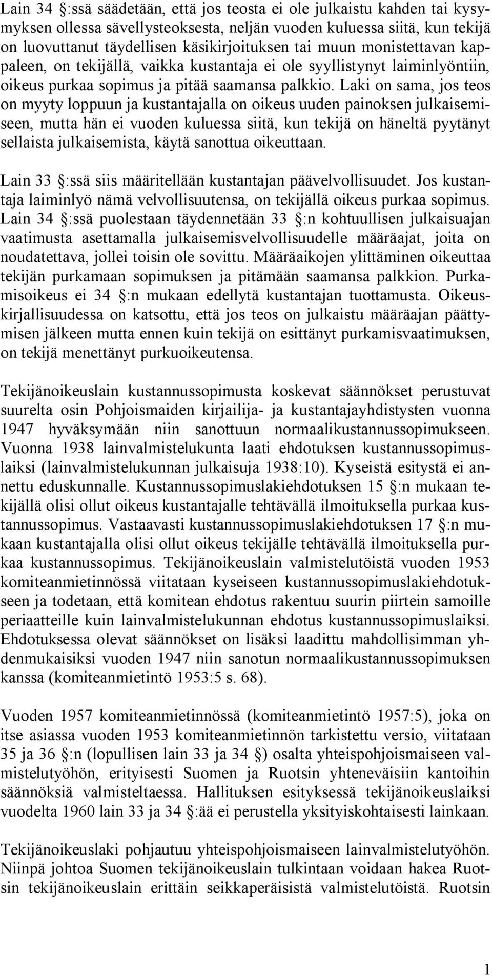 Laki on sama, jos teos on myyty loppuun ja kustantajalla on oikeus uuden painoksen julkaisemiseen, mutta hän ei vuoden kuluessa siitä, kun tekijä on häneltä pyytänyt sellaista julkaisemista, käytä