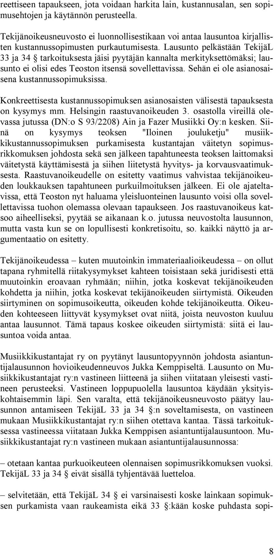 Lausunto pelkästään TekijäL 33 ja 34 tarkoituksesta jäisi pyytäjän kannalta merkityksettömäksi; lausunto ei olisi edes Teoston itsensä sovellettavissa.