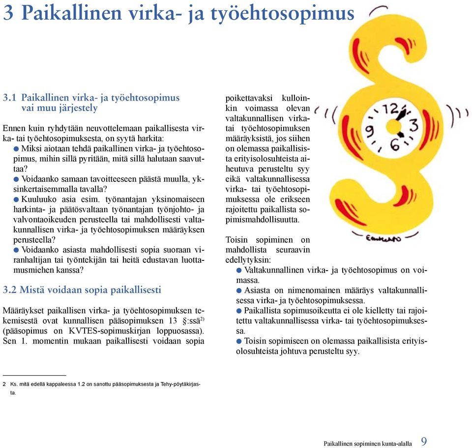 työehtosopimus, mihin sillä pyritään, mitä sillä halutaan saavuttaa? Voidaanko samaan tavoitteeseen päästä muulla, yksinkertaisemmalla tavalla? Kuuluuko asia esim.