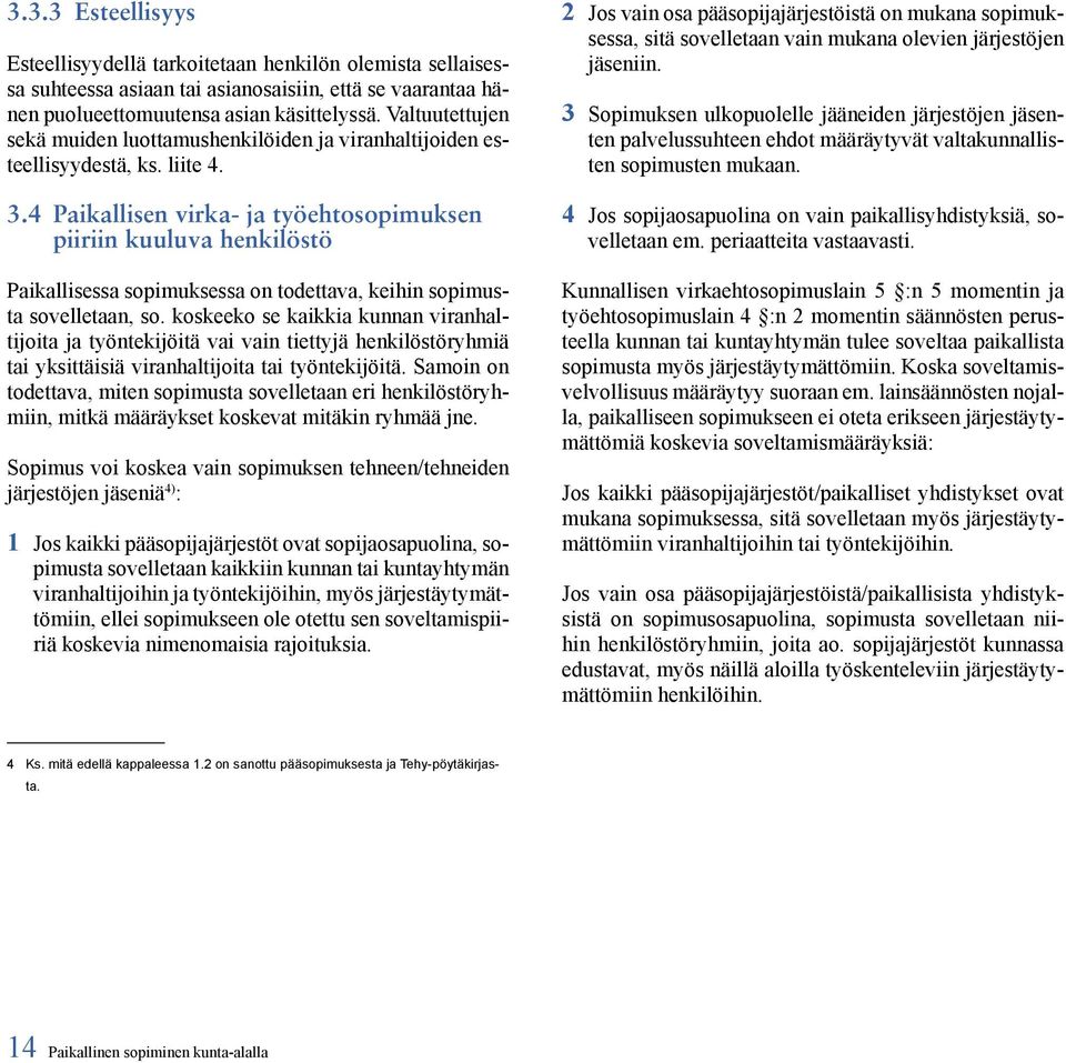 4 Paikallisen virka- ja työehtosopimuksen piiriin kuuluva henkilöstö Paikallisessa sopimuksessa on todettava, keihin sopimusta sovelletaan, so.