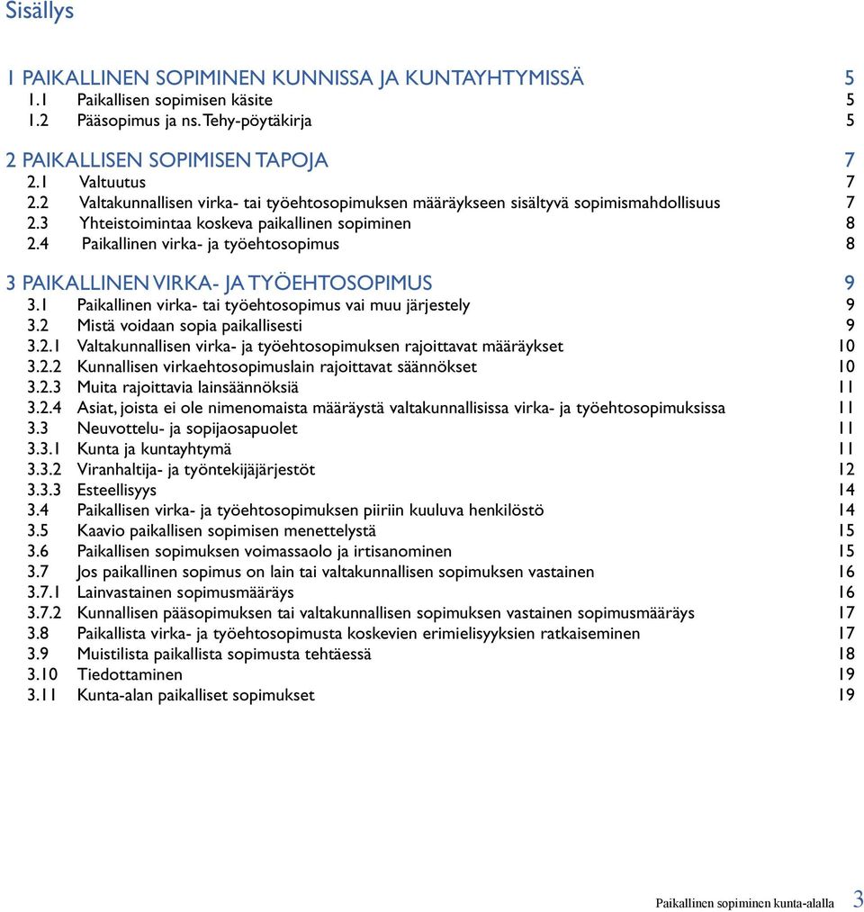 4 Paikallinen virka- ja työehtosopimus 8 3 PAIKALLINEN VIRKA- JA TYÖEHTOSOPIMUS 9 3.1 Paikallinen virka- tai työehtosopimus vai muu järjestely 9 3.2 