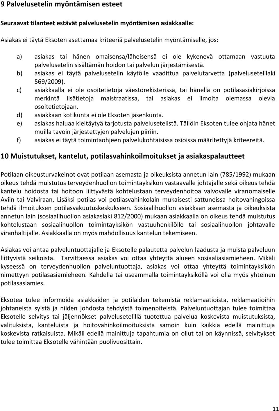 b) asiakas ei täytä palvelusetelin käytölle vaadittua palvelutarvetta (palvelusetelilaki 569/2009).