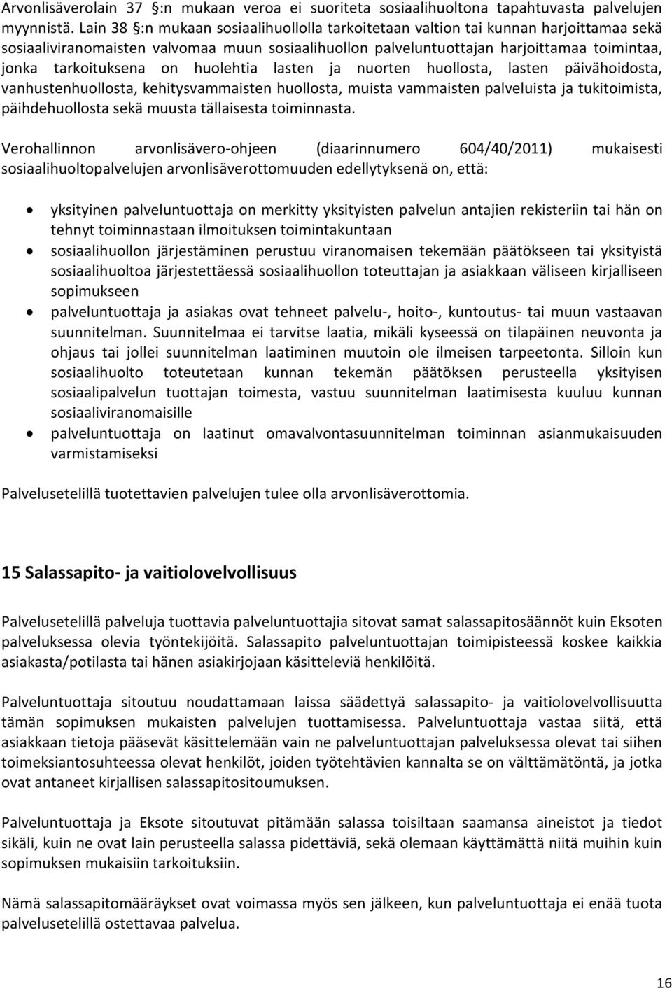 on huolehtia lasten ja nuorten huollosta, lasten päivähoidosta, vanhustenhuollosta, kehitysvammaisten huollosta, muista vammaisten palveluista ja tukitoimista, päihdehuollosta sekä muusta tällaisesta