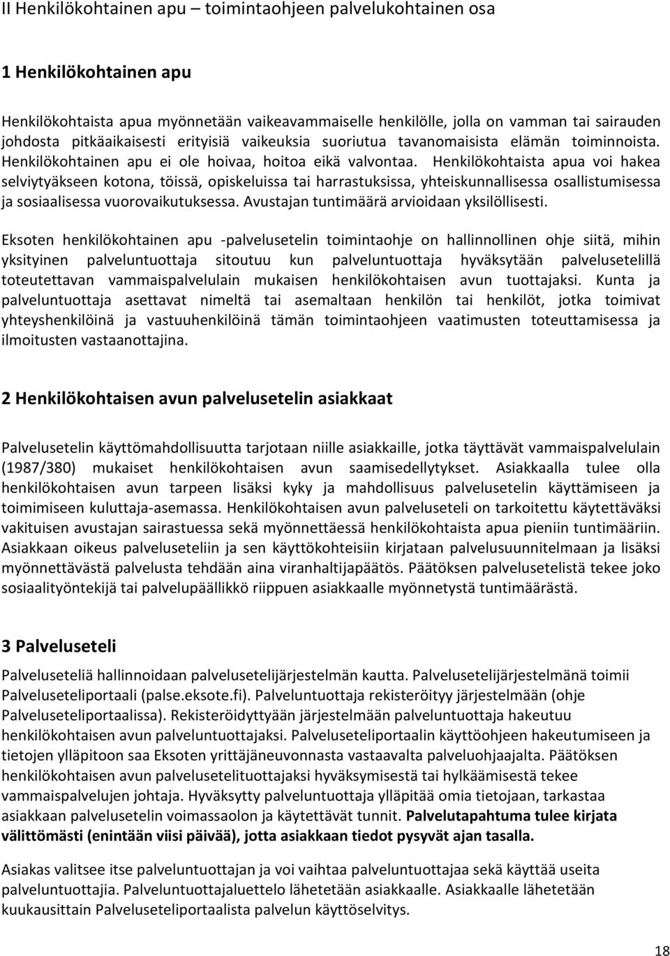 Henkilökohtaista apua voi hakea selviytyäkseen kotona, töissä, opiskeluissa tai harrastuksissa, yhteiskunnallisessa osallistumisessa ja sosiaalisessa vuorovaikutuksessa.