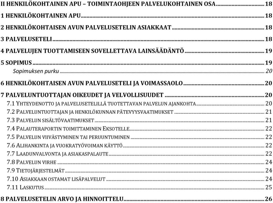 .. 20 7 PALVELUNTUOTTAJAN OIKEUDET JA VELVOLLISUUDET... 20 7.1 YHTEYDENOTTO JA PALVELUSETELILLÄ TUOTETTAVAN PALVELUN AJANKOHTA... 20 7.2 PALVELUNTUOTTAJAN JA HENKILÖKUNNAN PÄTEVYYSVAATIMUKSET... 21 7.